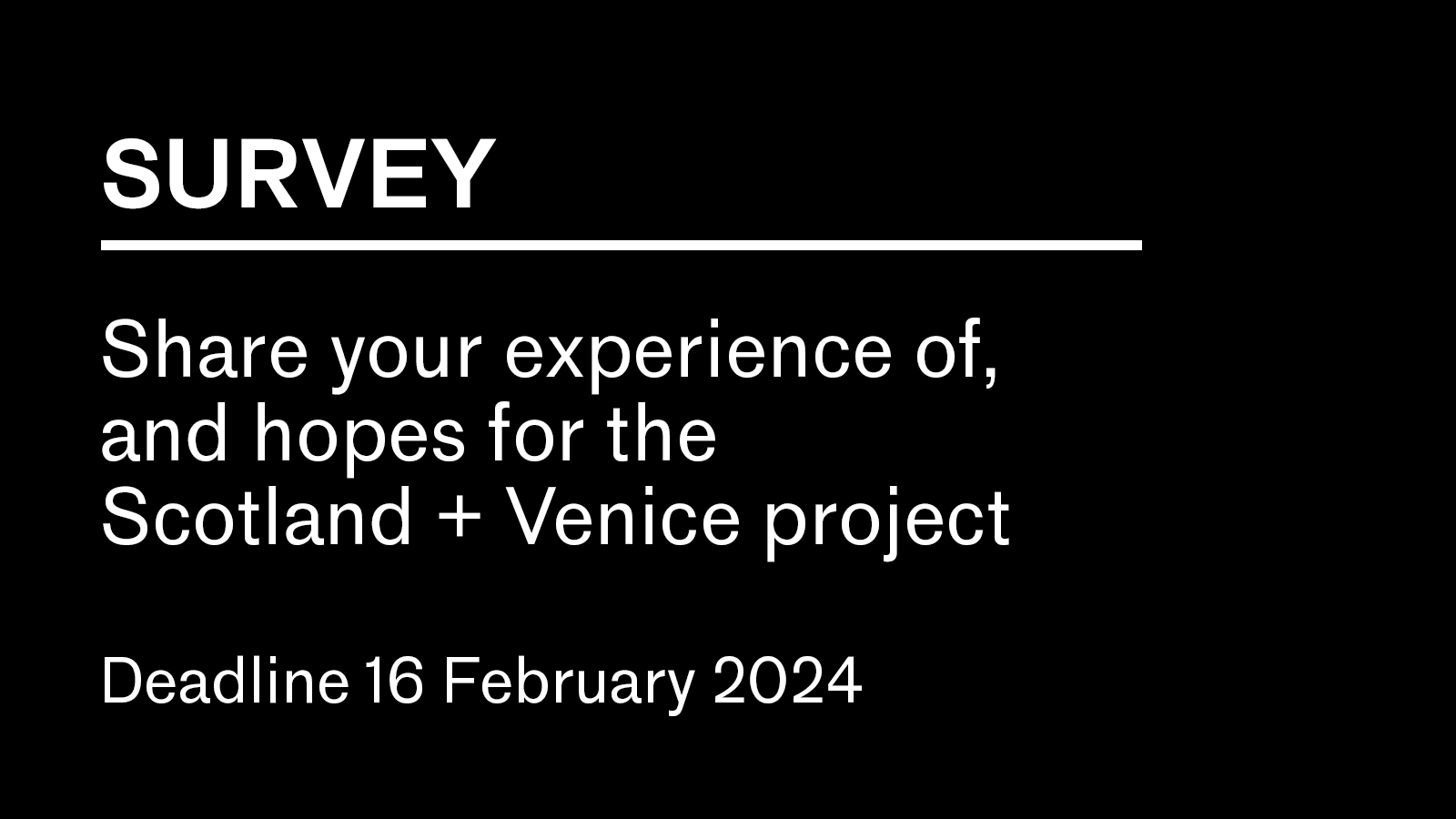 Survey Share your experience of, and hopes for the Scotland + Venice project. Deadline 16 February 2024.